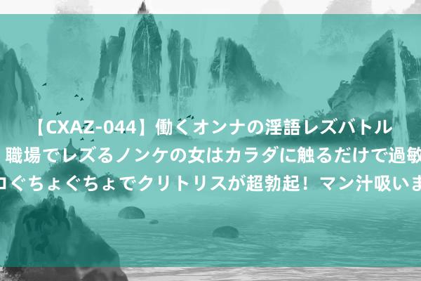 【CXAZ-044】働くオンナの淫語レズバトル DX 20シーン 4時間 職場でレズるノンケの女はカラダに触るだけで過敏に反応し、オマ○コぐちょぐちょでクリトリスが超勃起！マン汁吸いまくるとソリながら