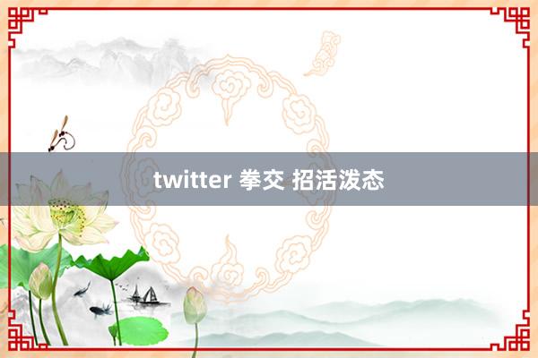 twitter 拳交 招活泼态